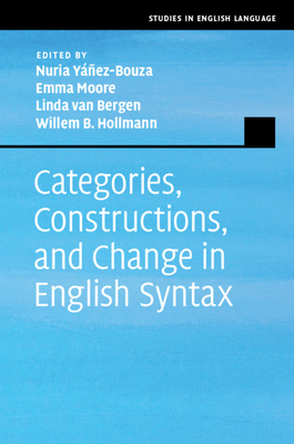 Categories, Constructions, and Change in English Syntax - Yez-Bouza, Nuria (Editor), and Moore, Emma (Editor), and van Bergen, Linda (Editor)