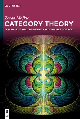 Category Theory: Invariances and Symmetries in Computer Science - Majkic, Zoran