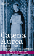 Catena Aurea: Commentary on the Four Gospels, Collected Out of the Works of the Fathers, Volume I Part 2 Gospel of St. Matthew: Commentary on the Four Gospels, Collected Out of the Works of the Fathers, Volume I Part 2 Gospel of St. Matthew