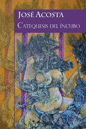 Catequesis del ncubo: Accsit Premio Internacional de Poesa Casa de Teatro, 2000