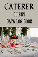 Caterer Client Data Log Book: 6" x 9" Professional Catering Service Client Tracking Address & Appointment Book with A to Z Alphabetic Tabs to Record Personal Customer Information (157 Pages)
