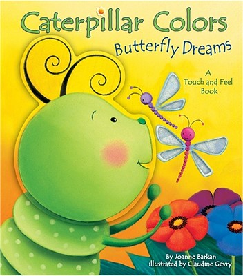 Caterpillar Colors, Butterfly Dreams: A Touch and Feel Book - Barkan, Joanne