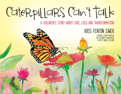 Caterpillars Can't Talk: A Children's Story About Love, Loss and Transformation