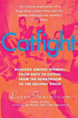 Catfight: Rivalries Among Women--From Diets to Dating, from the Boardroom to the Delivery Room - Tanenbaum, Leora