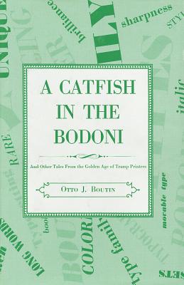 Catfish in the Bodoni: And Other Tales from the Golden Age of Tramp Printers - Boudin, Otto J