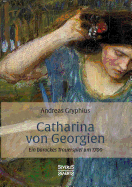 Catharina von Georgien: Ein barockes Trauerspiel um 1700