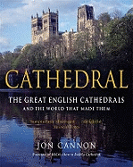Cathedral: The English Cathedrals and the World That Made Them - Cannon, Jon