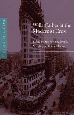 Cather Studies, Volume 11: Willa Cather at the Modernist Crux - Cather Studies, and Moseley, Ann (Editor), and Murphy, John J (Editor)