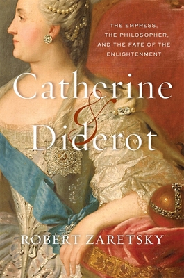 Catherine & Diderot: The Empress, the Philosopher, and the Fate of the Enlightenment - Zaretsky, Robert