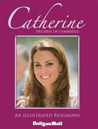 Catherine, Duchess of Cambridge: An Illustrated Biography
