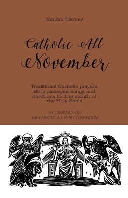 Catholic All November: Traditional Catholic prayers, Bible passages, songs, and devotions for the month of the Holy Souls - Tierney, Kendra