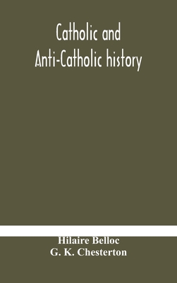 Catholic and Anti-Catholic history - Belloc, Hilaire, and K Chesterton, G