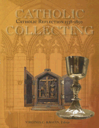 Catholic Collecting, Catholic Reflection 1538-1850: Objects as a Measure of Reflection on a Catholic Past and the Construction of a Recusant Identity in England and America