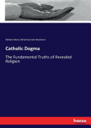 Catholic Dogma: The Fundamental Truths of Revealed Religion