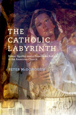 Catholic Labyrinth: Power, Apathy, and a Passion for Reform in the American Church - McDonough, Peter