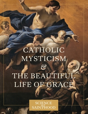 Catholic Mysticism and the Beautiful Life of Grace - Leonard, Matthew