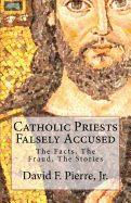 Catholic Priests Falsely Accused: The Facts, the Fraud, the Stories