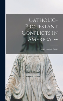 Catholic-Protestant Conflicts in America. -- - Kane, John Joseph 1909-