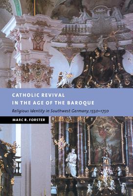 Catholic Revival in the Age of the Baroque: Religious Identity in Southwest Germany, 1550-1750 - Forster, Marc R.