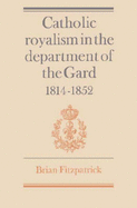 Catholic Royalism in the Department of the Gard 1814 1852