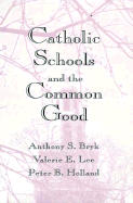 Catholic Schools and the Common Good - Bryk, Anthony S, Dr., and Lee, Valerie E, and Holland, Peter B