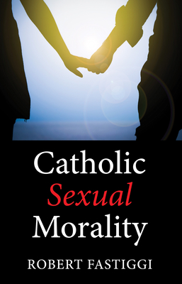 Catholic Sexual Morality - Fastiggi, Robert L