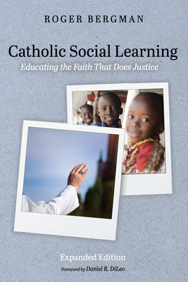 Catholic Social Learning, Expanded Edition - Bergman, Roger, and DiLeo, Daniel R (Afterword by)