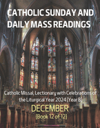 Catholic Sunday and Daily Mass Readings for DECEMBER 2024: Catholic Missal, Lectionary with Celebrations of the Liturgical Year 2024 [Year B] DECEMBER Book 12 of 12
