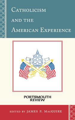 Catholicism and the American Experience: Portsmouth Review - MacGuire, James P. (Editor)