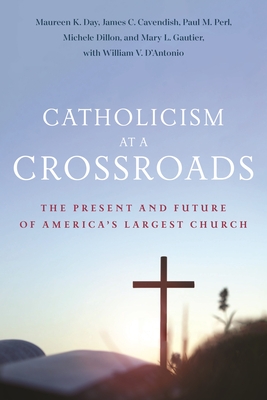 Catholicism at a Crossroads: The Present and Future of America's Largest Church - Day, Maureen K, and Cavendish, James C, and Perl, Paul M