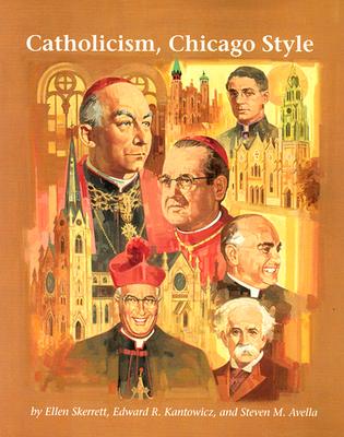 Catholicism, Chicago Style - Skerrett, Ellen, and Kantowicz, Edward R, and Avella, Steven M