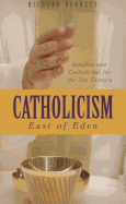 Catholicism: East of Eden: Insights into Catholicism Fro the 21st Century