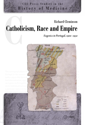 Catholicism, Race and Empire: Eugenics in Portugal, 1900-1950 - Cleminson, Richard