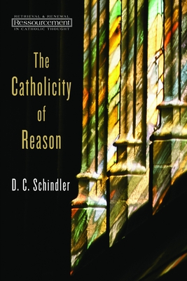 Catholicity of Reason - Schindler, D C