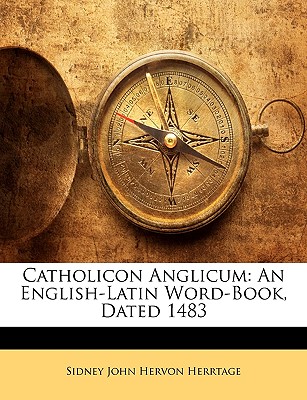 Catholicon Anglicum: An English-Latin Word-Book, Dated 1483 - Herrtage, Sidney John Hervon