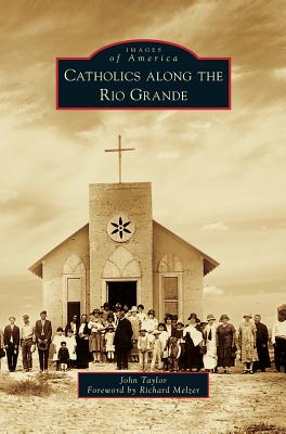 Catholics Along the Rio Grande - Taylor, John, and Melzer, Richard (Foreword by)