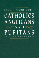 Catholics, Anglicans, and Puritans: Seventeenth-Century Essays - Trevor-Roper, Hugh
