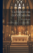 Catholicum Eucologium: In Gratiam Pietatis Et Linguae Graecae Incumbentium...