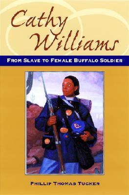 Cathy Williams: From Slave to Buffalo Soldier - Tucker, Phillip Thomas, PH D