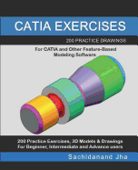 Catia Exercises: 200 Practice Drawings For CATIA and Other Feature-Based Modeling Software