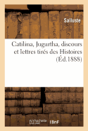 Catilina, Jugurtha, Discours Et Lettres Tir?s Des Histoires