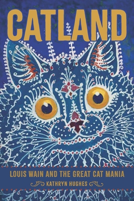 Catland: Louis Wain and the Great Cat Mania - Hughes, Kathryn