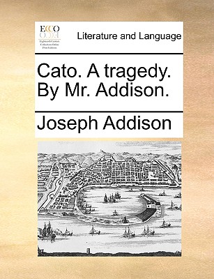 Cato. a Tragedy. by Mr. Addison. - Addison, Joseph