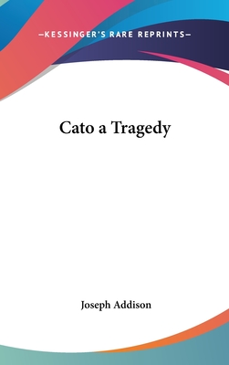 Cato a Tragedy - Addison, Joseph