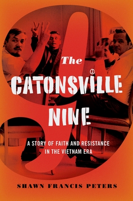 Catonsville Nine: A Story of Faith and Resistance in the Vietnam Era - Peters, Shawn Francis