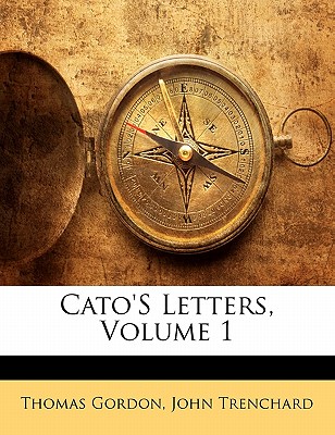 Cato's Letters, Volume 1 - Gordon, Thomas, Dr., and Trenchard, John