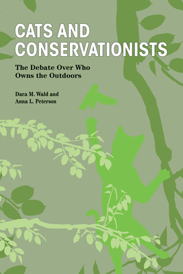 Cats and Conservationists: The Debate Over Who Owns the Outdoors - Wald, Dara M, and Peterson, Anna L