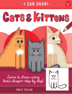 Cats & Kittens, 3: Learn to Draw Using Basic Shapes--Step by Step!