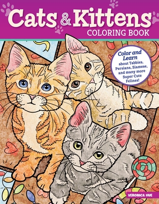 Cats & Kittens Coloring Book: Color and Learn about Tabbies, Persians, Siamese and Many More Super Cute Felines! - Hue, Veronica