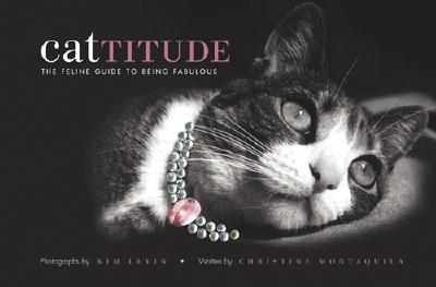 Cattitude: A Feline Guide to Being Fabulous - Levin, Kim, and Montaquila, Christine (Photographer)